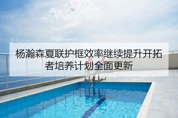 杨瀚森夏联护框效率继续提升开拓者培养计划全面更新