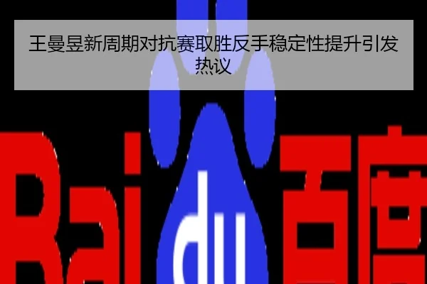 王曼昱新周期对抗赛取胜反手稳定性提升引发热议